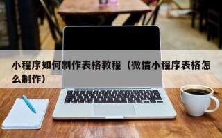 宿州小程序如何制作表格教程（微信小程序表格怎么制作）