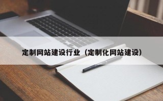 宿州定制网站建设行业（定制化网站建设）