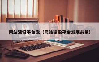 宿州网站建设平台发（网站建设平台发展前景）